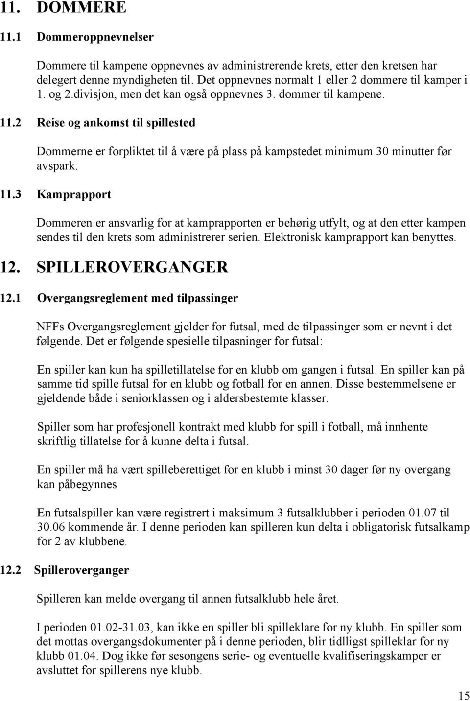 2 Reise og ankomst til spillested Dommerne er forpliktet til å være på plass på kampstedet minimum 30 minutter før avspark. 11.