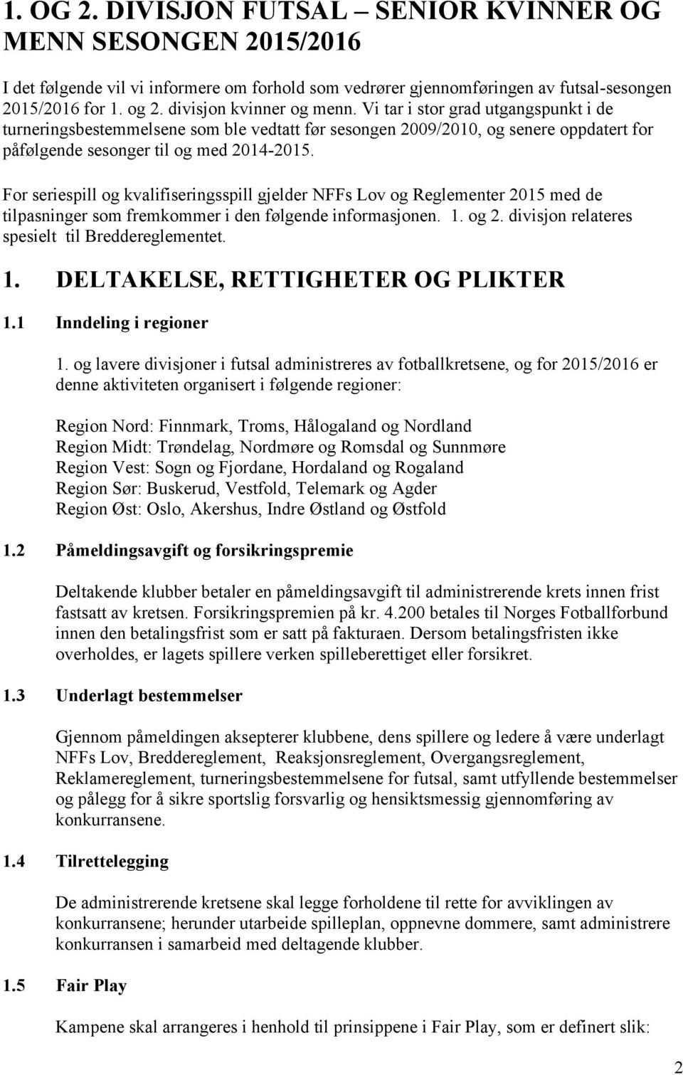 For seriespill og kvalifiseringsspill gjelder NFFs Lov og Reglementer 2015 med de tilpasninger som fremkommer i den følgende informasjonen. 1. og 2. divisjon relateres spesielt til Breddereglementet.