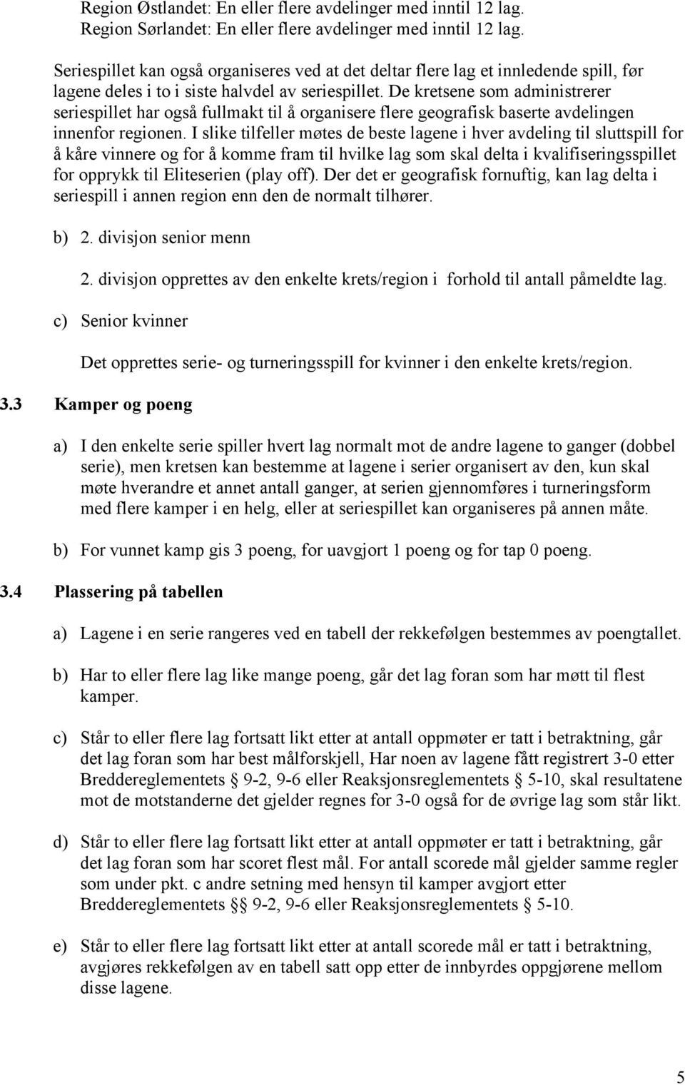 De kretsene som administrerer seriespillet har også fullmakt til å organisere flere geografisk baserte avdelingen innenfor regionen.