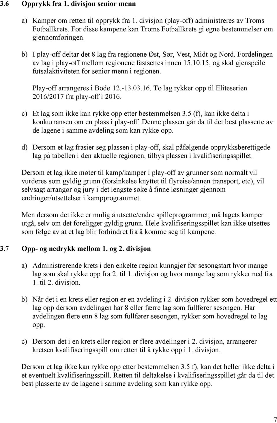 Fordelingen av lag i play-off mellom regionene fastsettes innen 15.10.15, og skal gjenspeile futsalaktiviteten for senior menn i regionen. Play-off arrangeres i Bodø 12.-13.03.16.