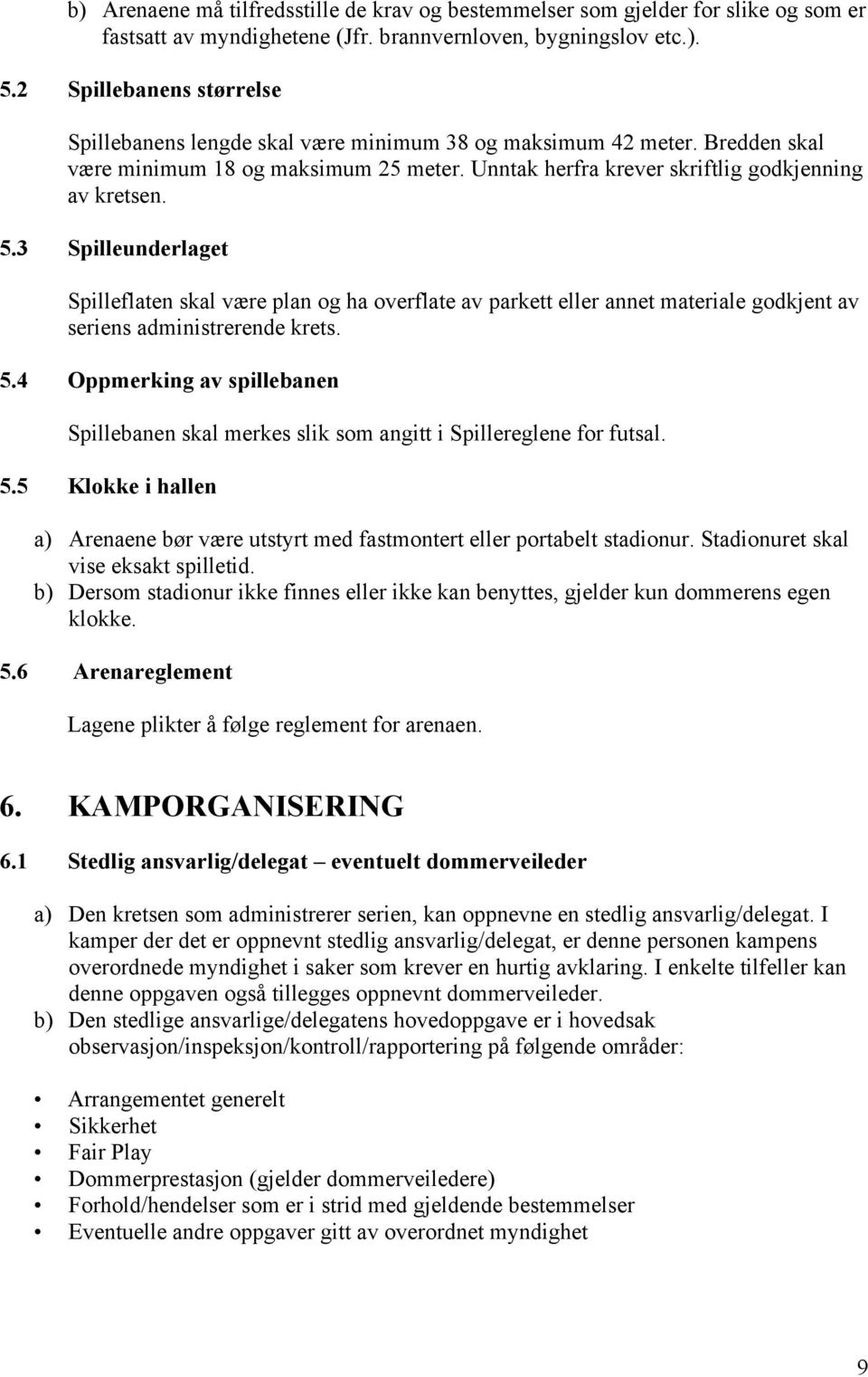 3 Spilleunderlaget Spilleflaten skal være plan og ha overflate av parkett eller annet materiale godkjent av seriens administrerende krets. 5.