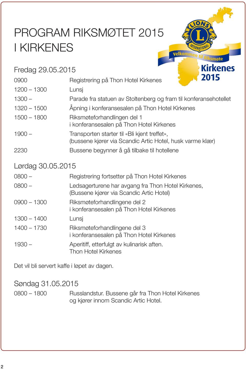 Riksmøteforhandlingen del 1 i konferansesalen på Thon Hotel Kirkenes 1900 Transporten starter til «Bli kjent treffet», (bussene kjører via Scandic Artic Hotel, husk varme klær) 2230 Bussene begynner