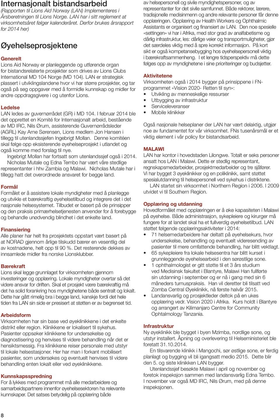 Norge (MD 104). LAN er strategisk plassert i utviklingslandene hvor vi har større prosjekter, og tar også på seg oppgaver med å formidle kunnskap og midler for andre oppdragsgivere i og utenfor Lions.