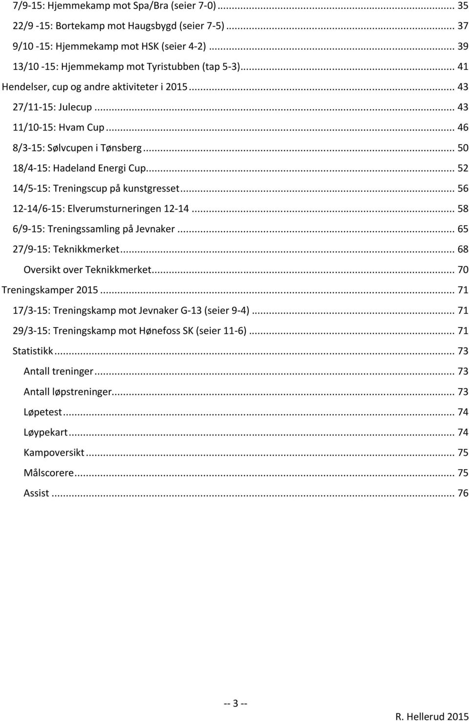 .. 52 14/5-15: Treningscup på kunstgresset... 56 12-14/6-15: Elverumsturneringen 12-14... 58 6/9-15: Treningssamling på Jevnaker... 65 27/9-15: Teknikkmerket... 68 Oversikt over Teknikkmerket.