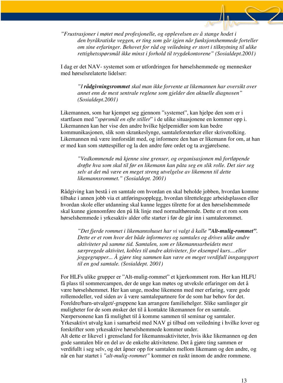 2001) I dag er det NAV- systemet som er utfordringen for hørselshemmede og mennesker med hørselsrelaterte lidelser: I rådgivningsrommet skal man ikke forvente at likemannen har oversikt over annet