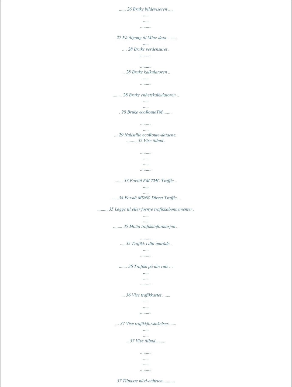.. 33 Forstå FM TMC Traffic.... 34 Forstå MSN Direct Traffic...... 35 Legge til eller fornye trafikkabonnementer.