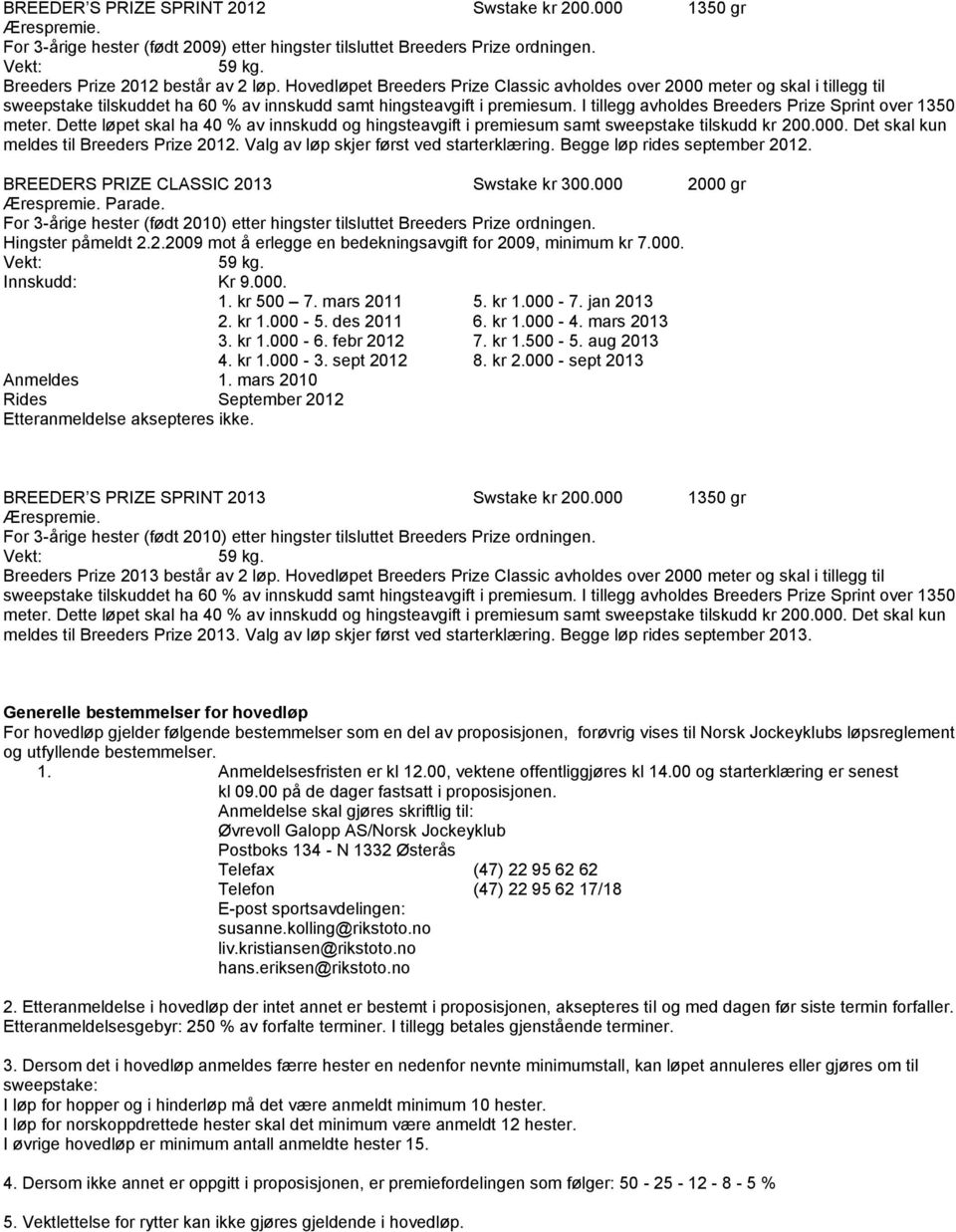 I tillegg avholdes Breeders Prize Sprint over 1350 meter. Dette løpet skal ha 40 % av innskudd og hingsteavgift i premiesum samt sweepstake tilskudd kr 200.000.