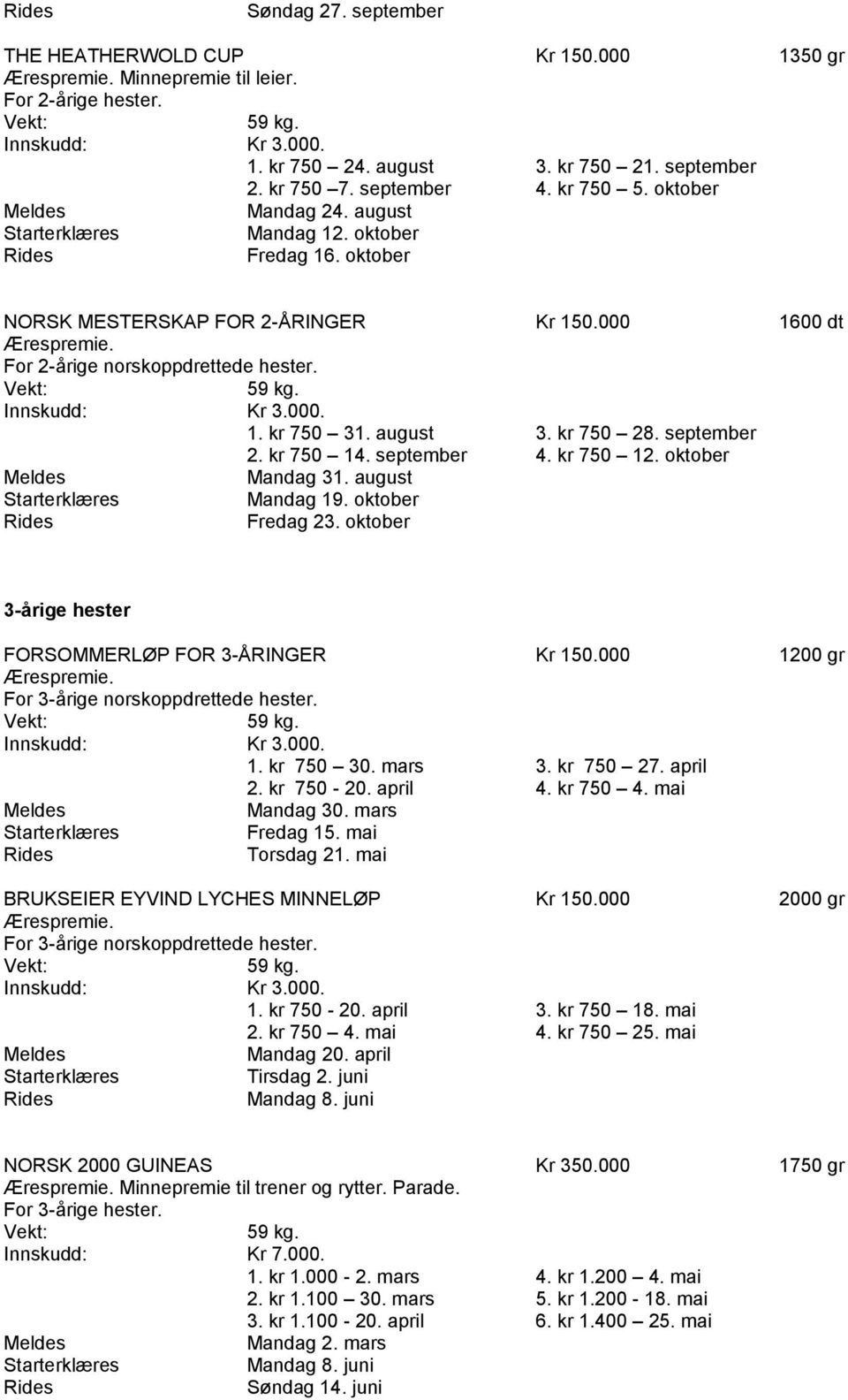 kr 750 14. september 4. kr 750 12. oktober Mandag 31. august Mandag 19. oktober Fredag 23. oktober 3-årige hester FORSOMMERLØP FOR 3-ÅRINGER Kr 150.000 1200 gr For 3-årige norskoppdrettede hester. 1. kr 750 30.