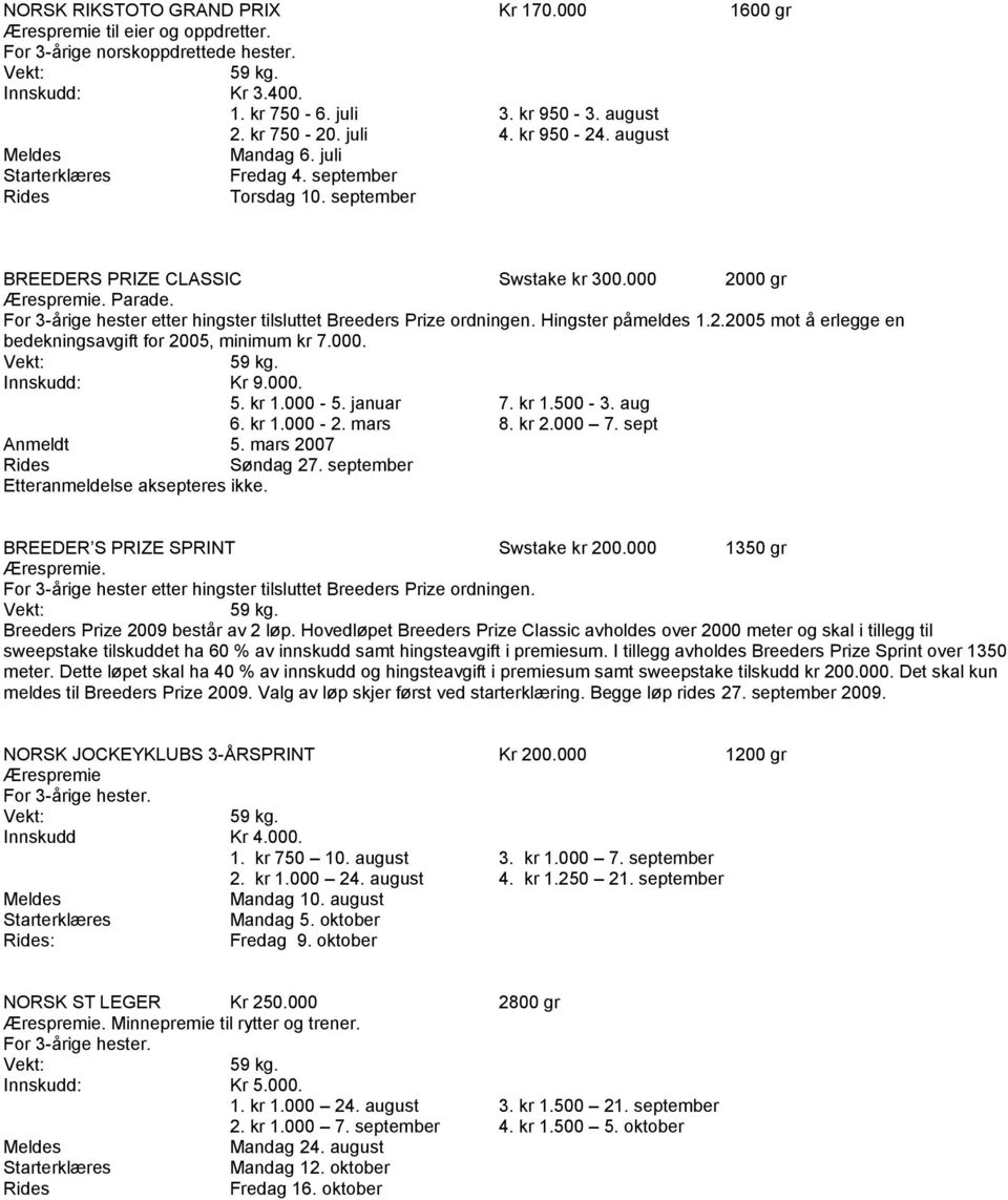 For 3-årige hester etter hingster tilsluttet Breeders Prize ordningen. Hingster påmeldes 1.2.2005 mot å erlegge en bedekningsavgift for 2005, minimum kr 7.000. Innskudd: Kr 9.000. 5. kr 1.000-5.