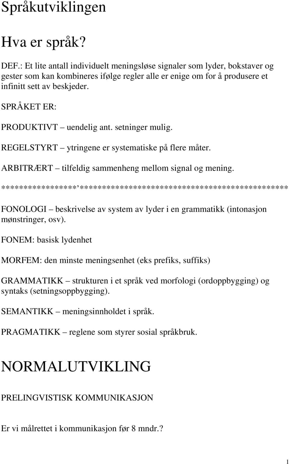 SPRÅKET ER: PRODUKTIVT uendelig ant. setninger mulig. REGELSTYRT ytringene er systematiske på flere måter. ARBITRÆRT tilfeldig sammenheng mellom signal og mening.