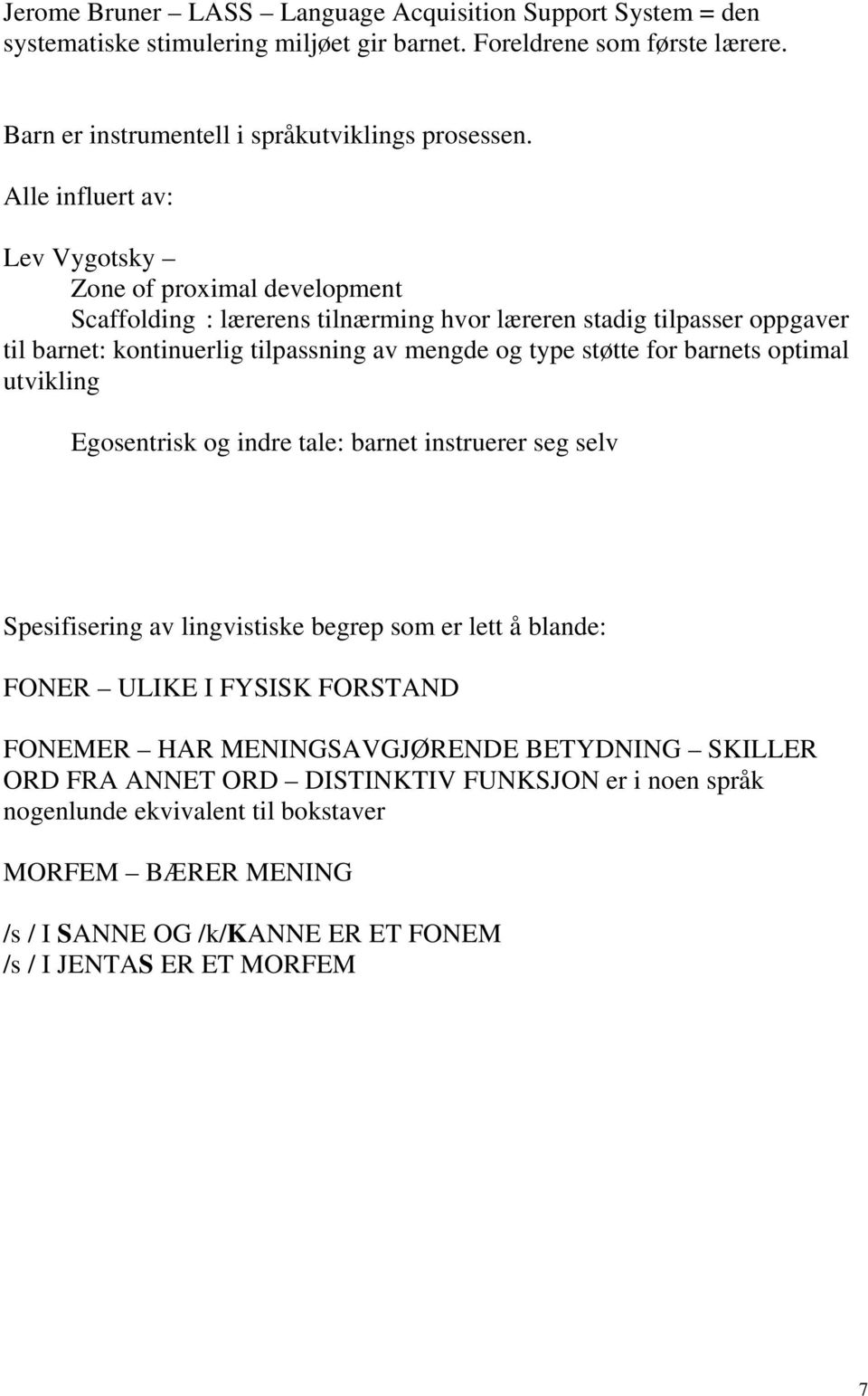 for barnets optimal utvikling Egosentrisk og indre tale: barnet instruerer seg selv Spesifisering av lingvistiske begrep som er lett å blande: FONER ULIKE I FYSISK FORSTAND FONEMER HAR