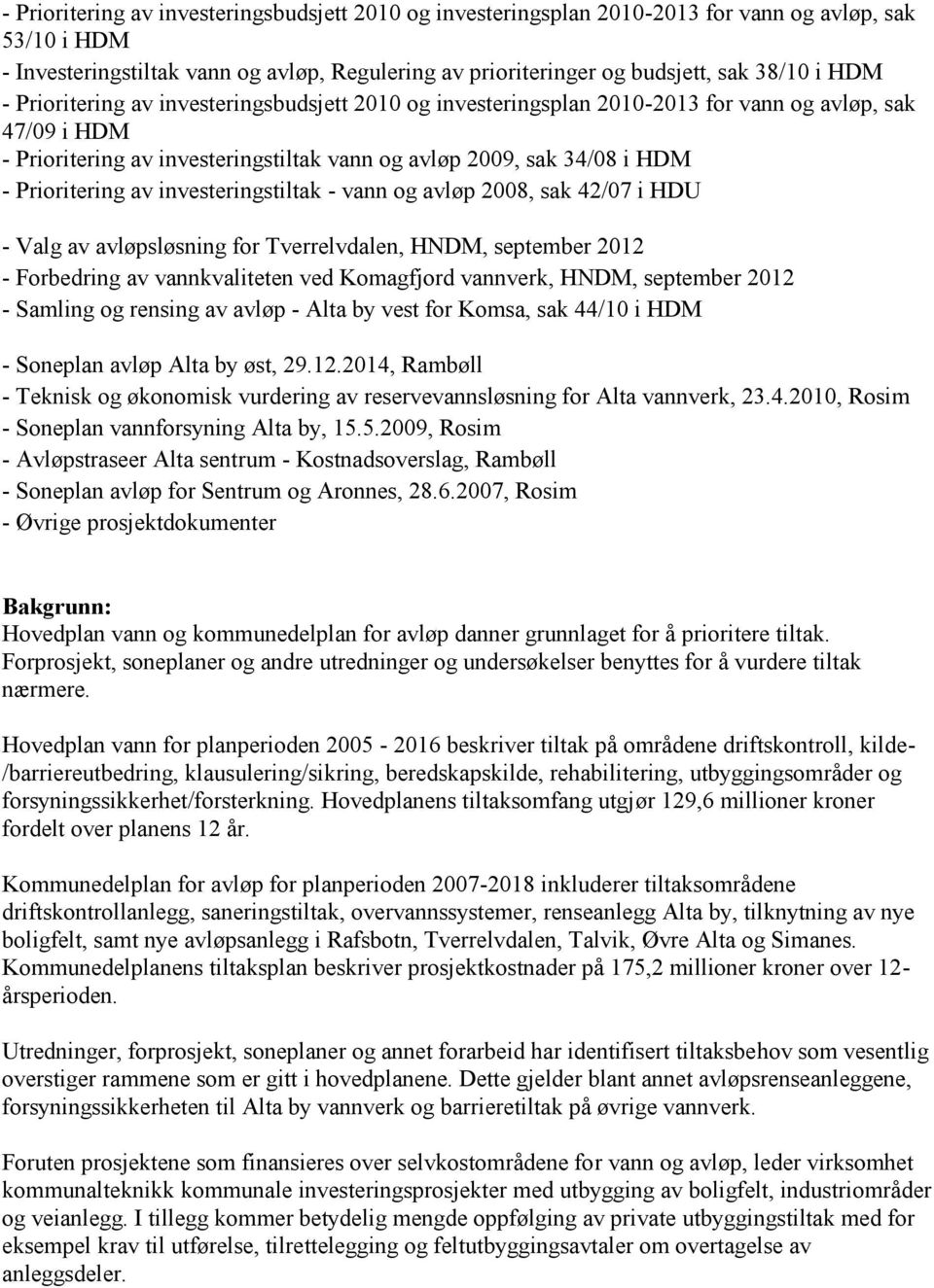 Prioritering av investeringstiltak - vann og avløp 2008, sak 42/07 i HDU - Valg av avløpsløsning for Tverrelvdalen, HNDM, september 2012 - Forbedring av vannkvaliteten ved Komagfjord vannverk, HNDM,