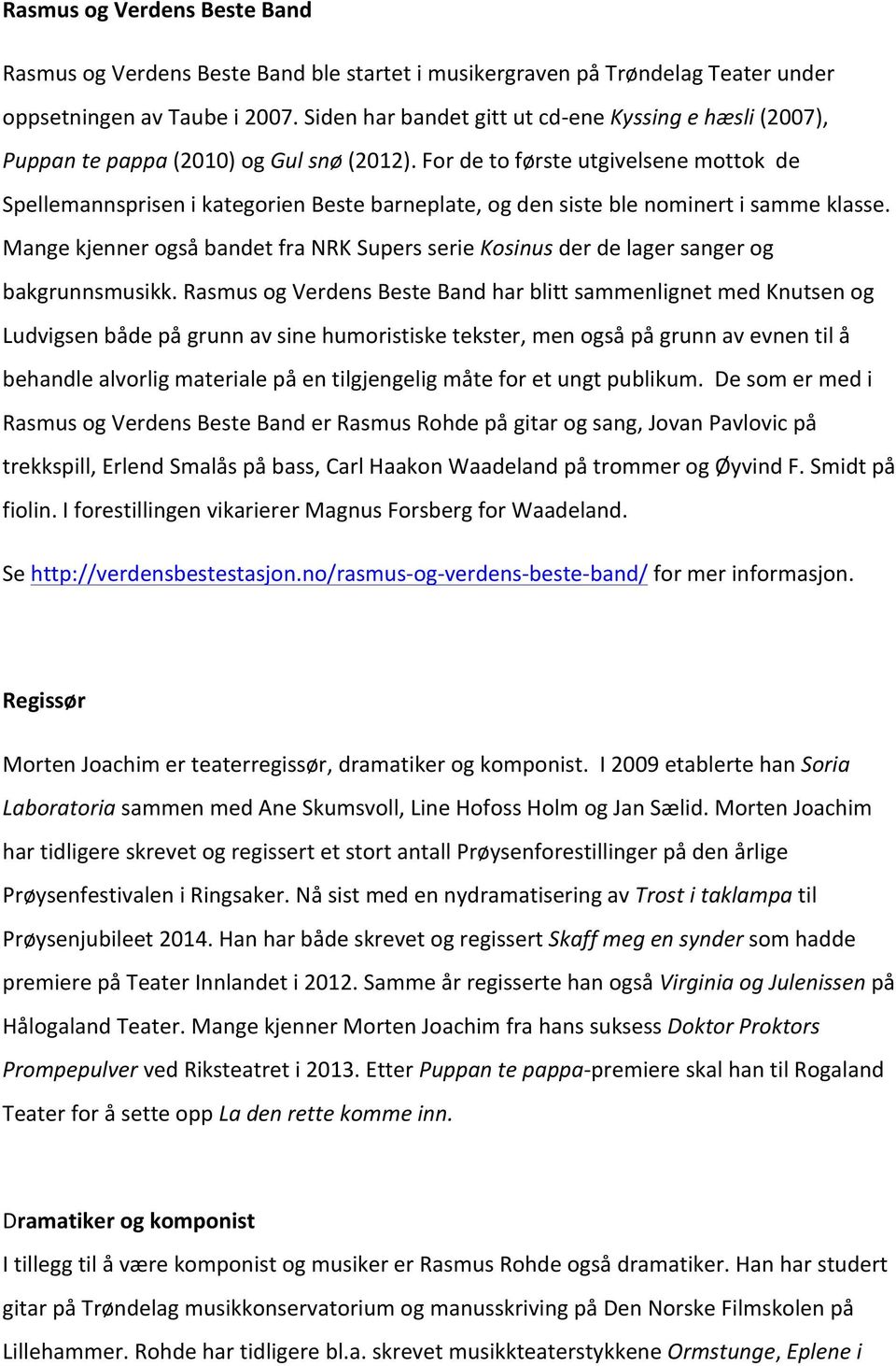 For de to første utgivelsene mottok de Spellemannsprisen i kategorien Beste barneplate, og den siste ble nominert i samme klasse.