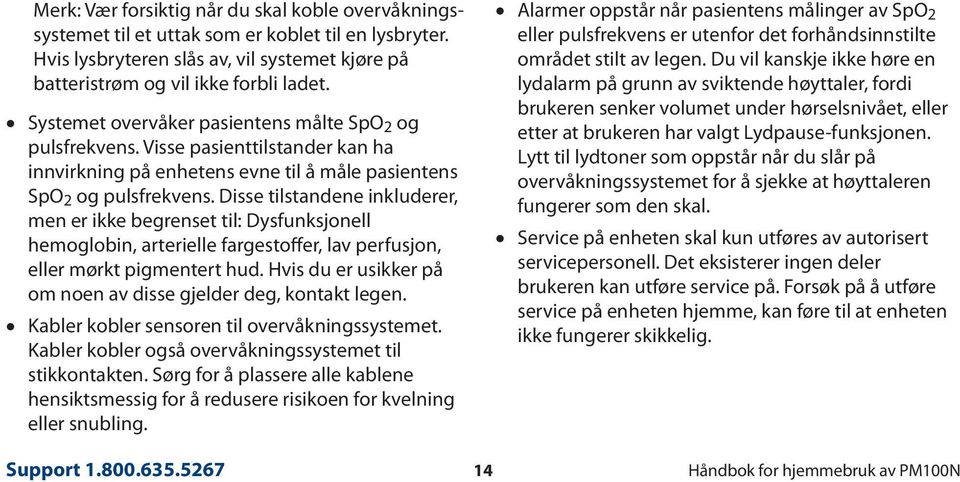 Disse tilstandene inkluderer, men er ikke begrenset til: Dysfunksjonell hemoglobin, arterielle fargestoffer, lav perfusjon, eller mørkt pigmentert hud.