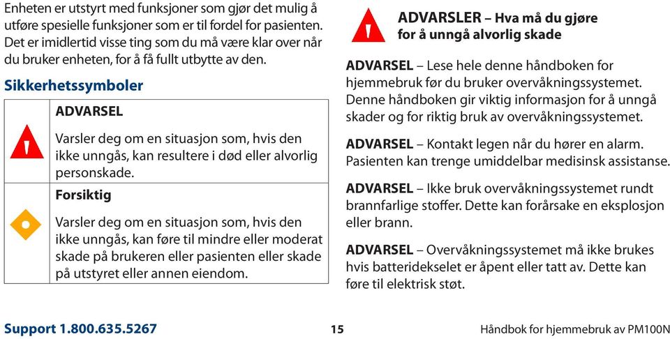 Sikkerhetssymboler ADVARSEL Varsler deg om en situasjon som, hvis den ikke unngås, kan resultere i død eller alvorlig personskade.