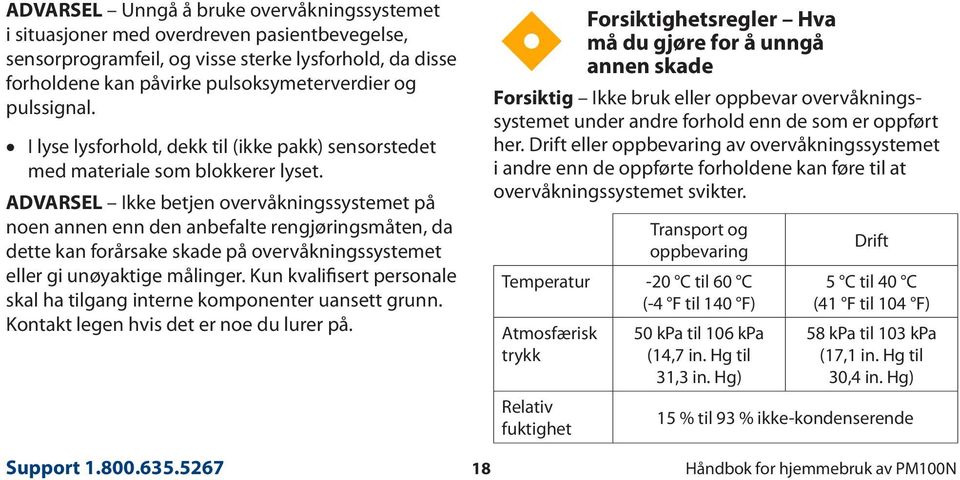 ADVARSEL Ikke betjen overvåkningssystemet på noen annen enn den anbefalte rengjøringsmåten, da dette kan forårsake skade på overvåkningssystemet eller gi unøyaktige målinger.