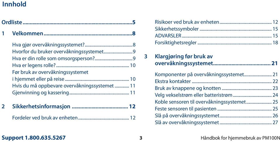 .. 12 Fordeler ved bruk av enheten... 12 Risikoer ved bruk av enheten... 12 Sikkerhetssymboler... 15 ADVARSLER... 15 Forsiktighetsregler... 18 3 Klargjøring før bruk av overvåkningssystemet.