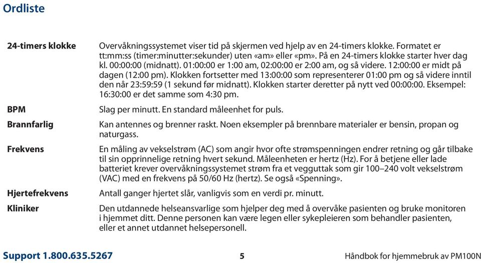 12:00:00 er midt på dagen (12:00 pm). Klokken fortsetter med 13:00:00 som representerer 01:00 pm og så videre inntil den når 23:59:59 (1 sekund før midnatt).