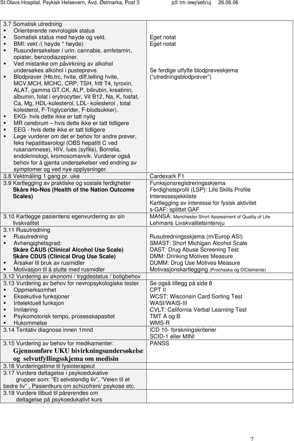 telling hvite, MCV,MCH, MCHC, CRP, TSH, fritt T4, tyroxin, ALAT, gamma GT,CK, ALP, bilirubin, kreatinin, albumin, folat i erytrocytter, Vit B12, Na, K, fosfat, Ca, Mg, HDL-kolesterol, LDL-