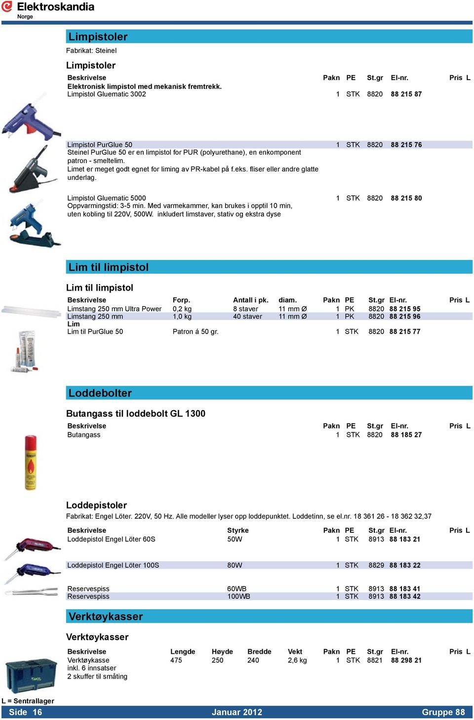 Limet er meget godt egnet for liming av PR-kabel på f.eks. fliser eller andre glatte underlag. Limpistol Gluematic 5000 1 STK 8820 88 215 80 Oppvarmingstid: 3-5 min.