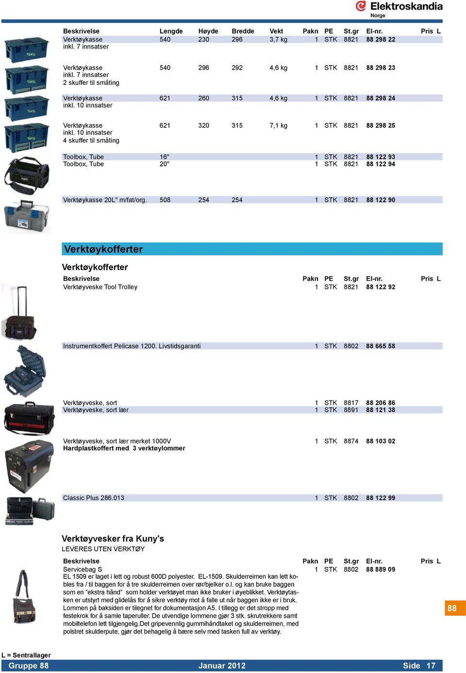 10 innsatser 4 skuffer til småting Toolbox, Tube 16" 1 STK 8821 88 122 93 Toolbox, Tube 20" 1 STK 8821 88 122 94 Verktøykasse 20L" m/fat/org.