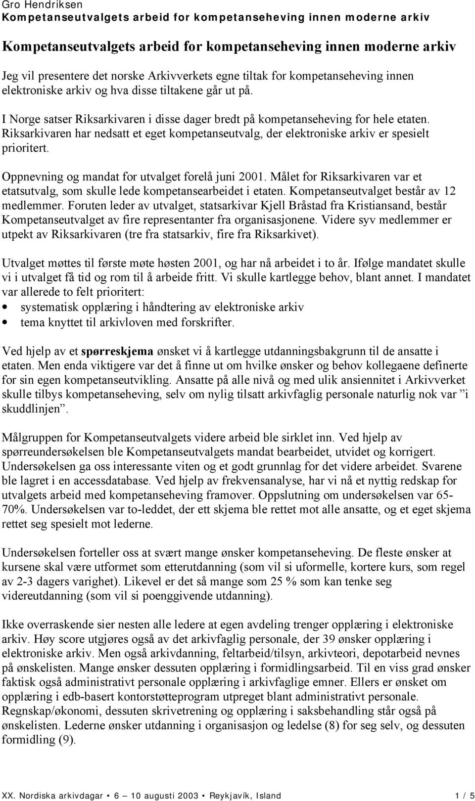 Oppnevning og mandat for utvalget forelå juni 2001. Målet for Riksarkivaren var et etatsutvalg, som skulle lede kompetansearbeidet i etaten. Kompetanseutvalget består av 12 medlemmer.