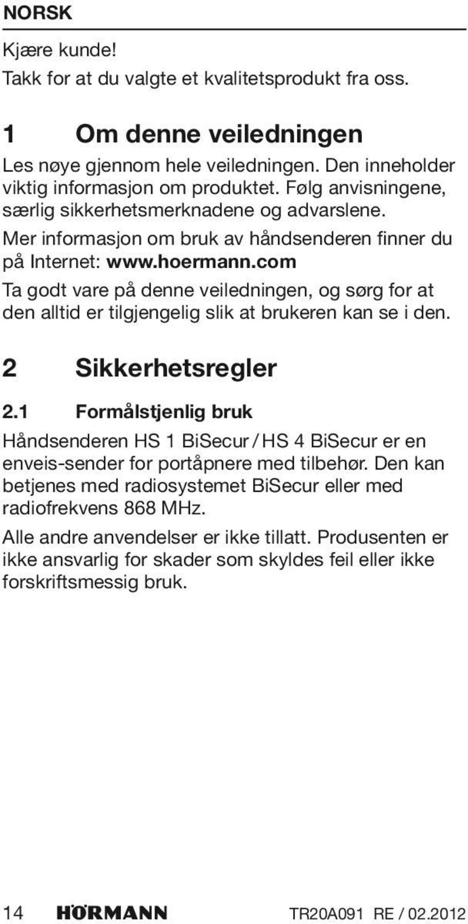 com Ta godt vare på denne veiledningen, og sørg for at den alltid er tilgjengelig slik at brukeren kan se i den. 2 Sikkerhetsregler 2.