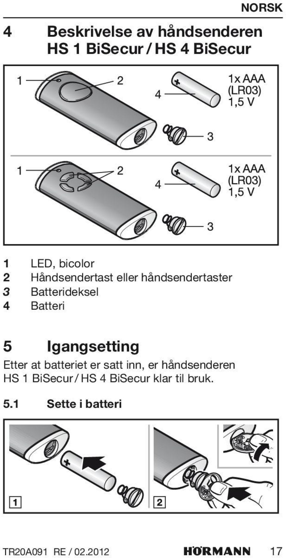 5 Igangsetting Etter at batteriet er satt inn, er håndsenderen HS 1