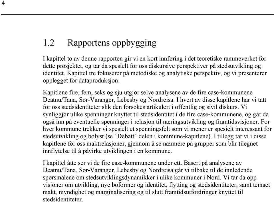 Kapitlene fire, fem, seks og sju utgjør selve analysene av de fire case-kommunene Deatnu/Tana, Sør-Varanger, Lebesby og Nordreisa.