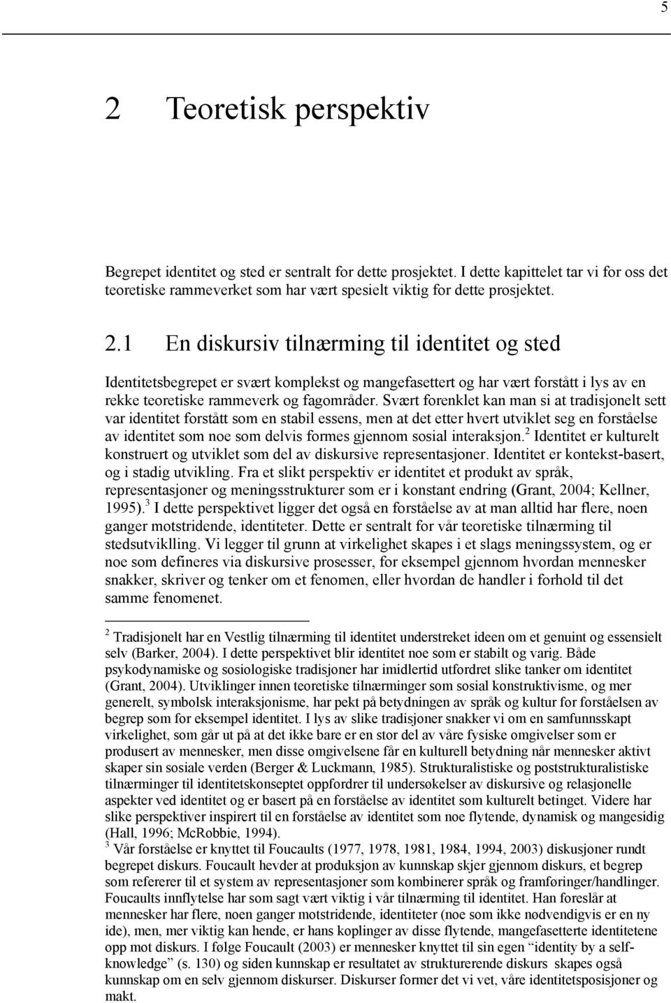 interaksjon. 2 Identitet er kulturelt konstruert og utviklet som del av diskursive representasjoner. Identitet er kontekst-basert, og i stadig utvikling.