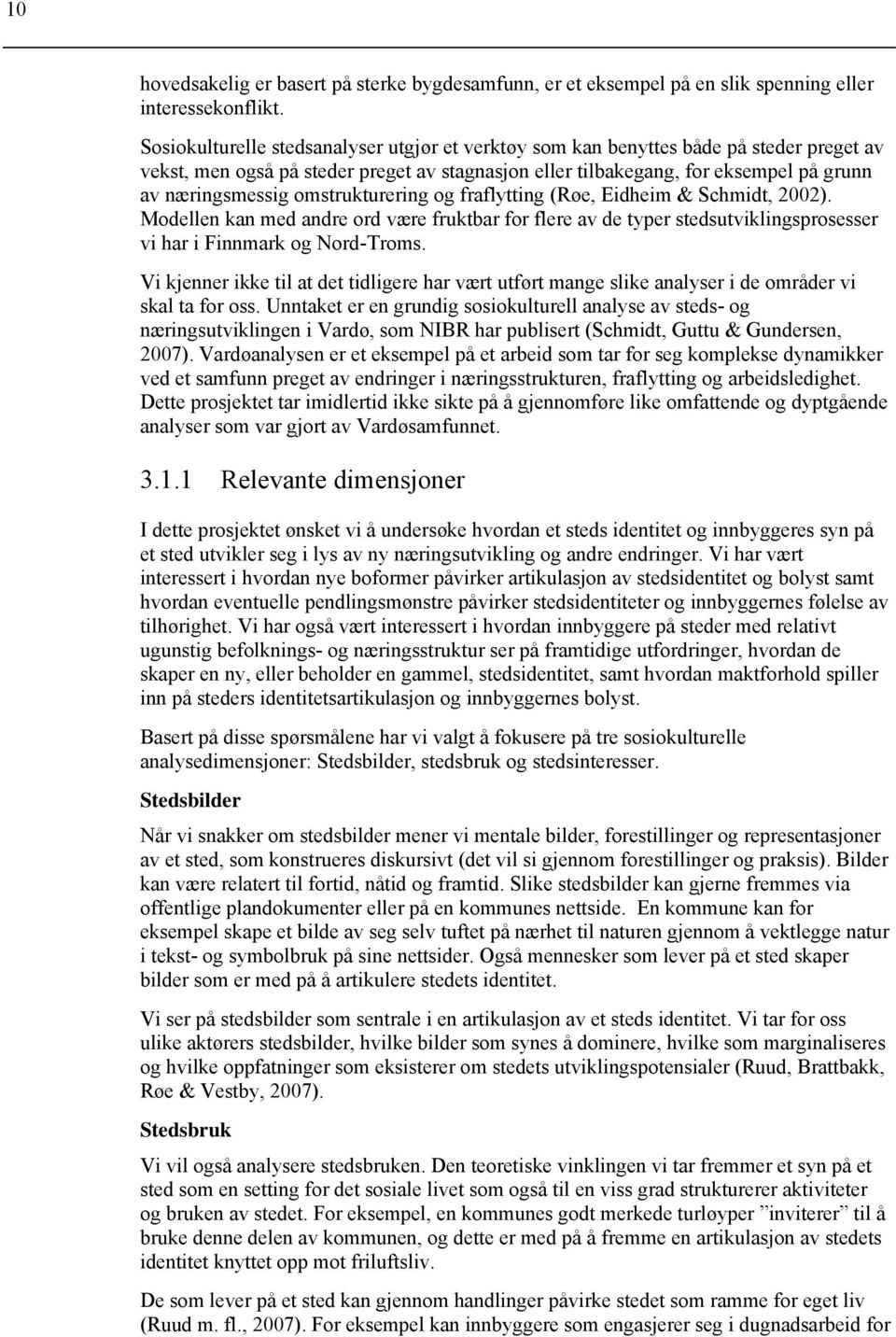 omstrukturering og fraflytting (Røe, Eidheim & Schmidt, 2002). Modellen kan med andre ord være fruktbar for flere av de typer stedsutviklingsprosesser vi har i Finnmark og Nord-Troms.