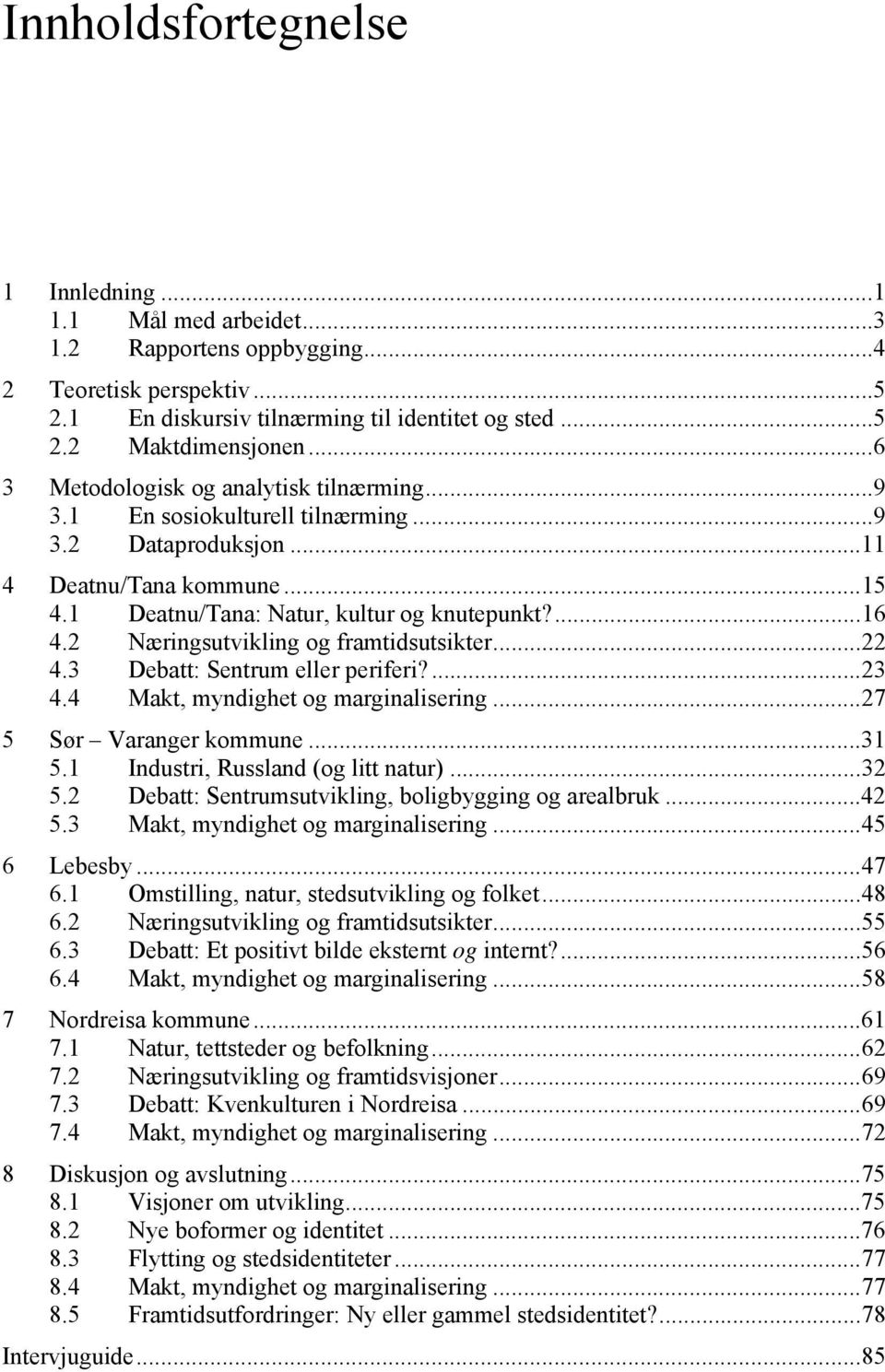 2 Næringsutvikling og framtidsutsikter... 22 4.3 Debatt: Sentrum eller periferi?... 23 4.4 Makt, myndighet og marginalisering... 27 5 Sør Varanger kommune... 31 5.1 Industri, Russland (og litt natur).