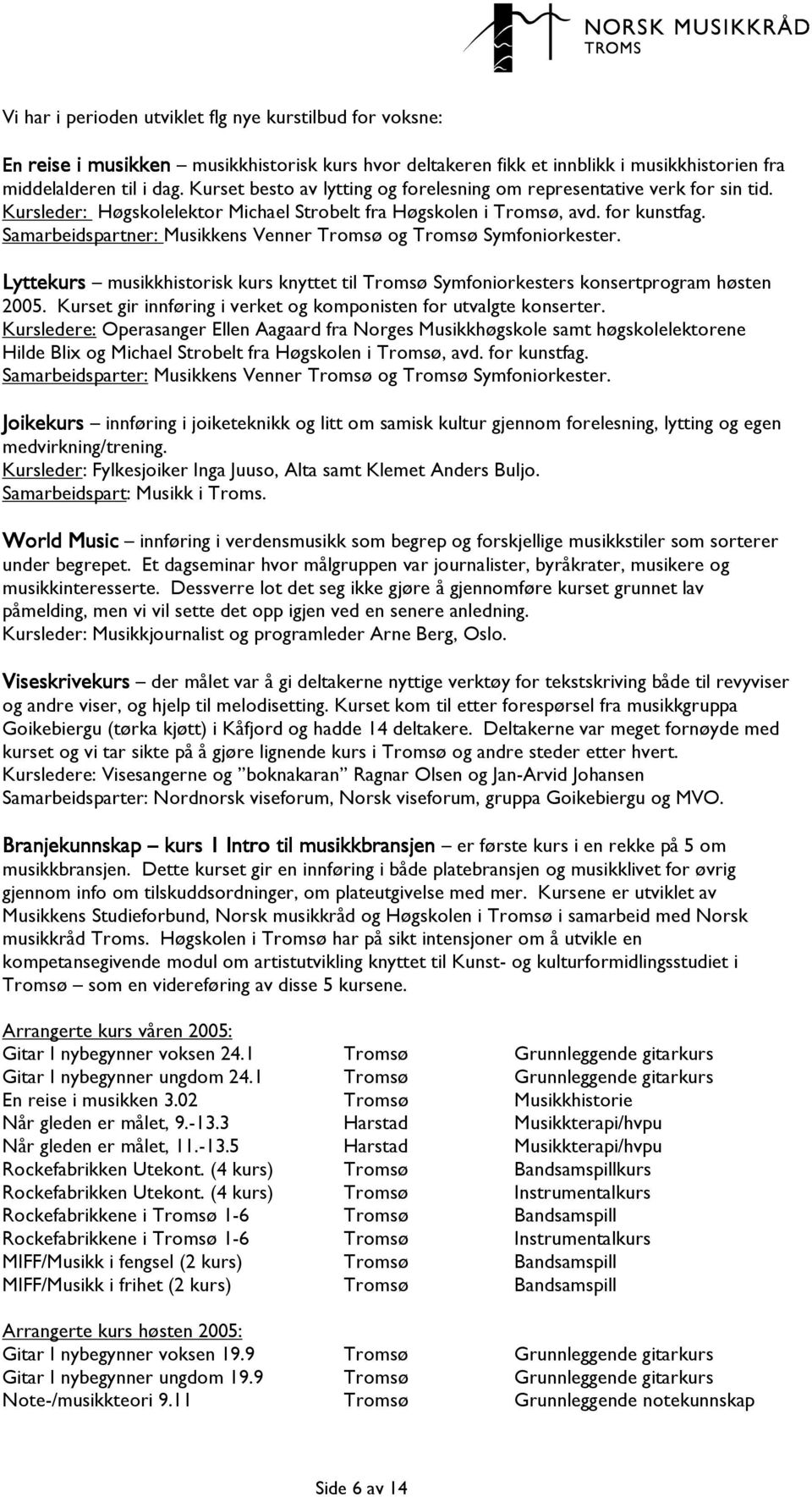 Samarbeidspartner: Musikkens Venner Tromsø og Tromsø Symfoniorkester. Lyttekurs musikkhistorisk kurs knyttet til Tromsø Symfoniorkesters konsertprogram høsten 2005.