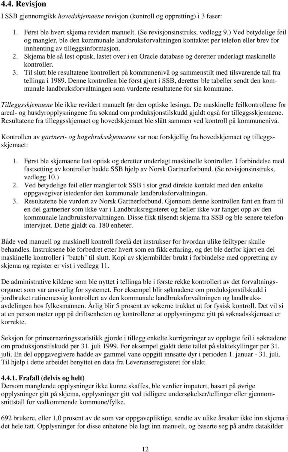 Skjema ble så lest optisk lastet over i en Oracle database og deretter underlagt maskinelle kontroller. 3.