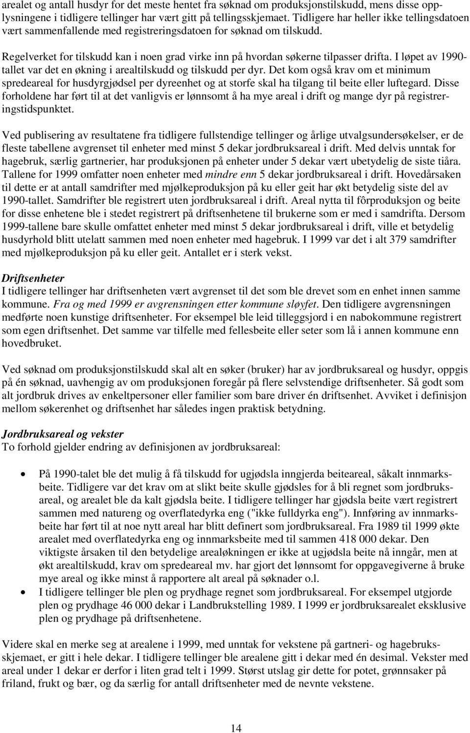 I løpet av 1990- tallet var det en økning i arealtilskudd og tilskudd per dyr.