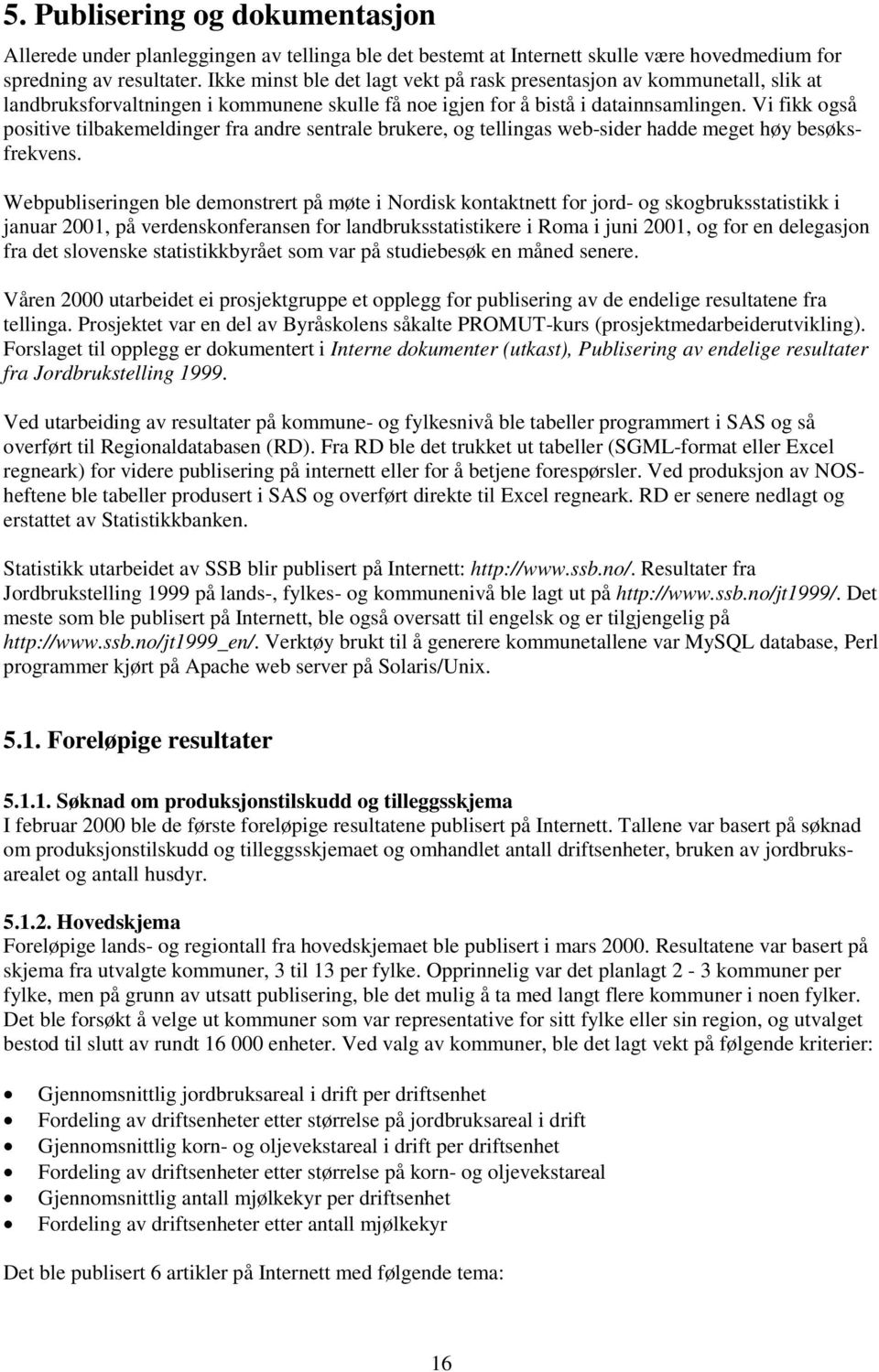 Vi fikk også positive tilbakemeldinger fra andre sentrale brukere og tellingas web-sider hadde meget høy besøksfrekvens.