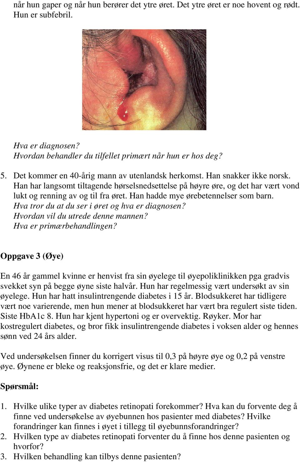 Han hadde mye ørebetennelser som barn. Hva tror du at du ser i øret og hva er diagnosen? Hvordan vil du utrede denne mannen? Hva er primærbehandlingen?