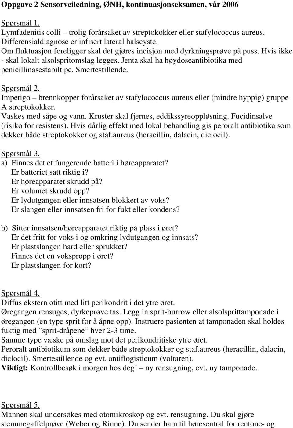 Jenta skal ha høydoseantibiotika med penicillinasestabilt pc. Smertestillende. Spørsmål 2. Impetigo brennkopper forårsaket av stafylococcus aureus eller (mindre hyppig) gruppe A streptokokker.