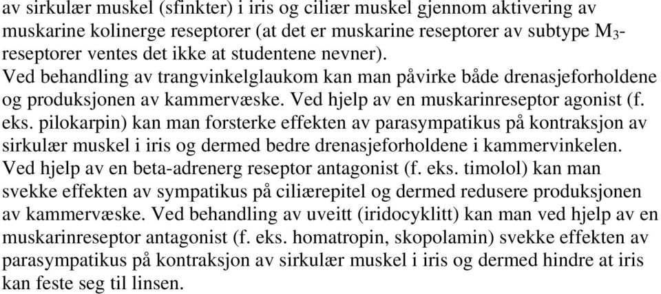 pilokarpin) kan man forsterke effekten av parasympatikus på kontraksjon av sirkulær muskel i iris og dermed bedre drenasjeforholdene i kammervinkelen.