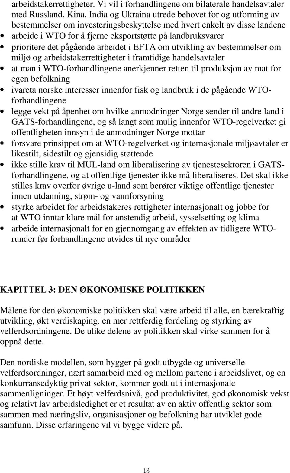 arbeide i WTO for å fjerne eksportstøtte på landbruksvarer prioritere det pågående arbeidet i EFTA om utvikling av bestemmelser om miljø og arbeidstakerrettigheter i framtidige handelsavtaler at man