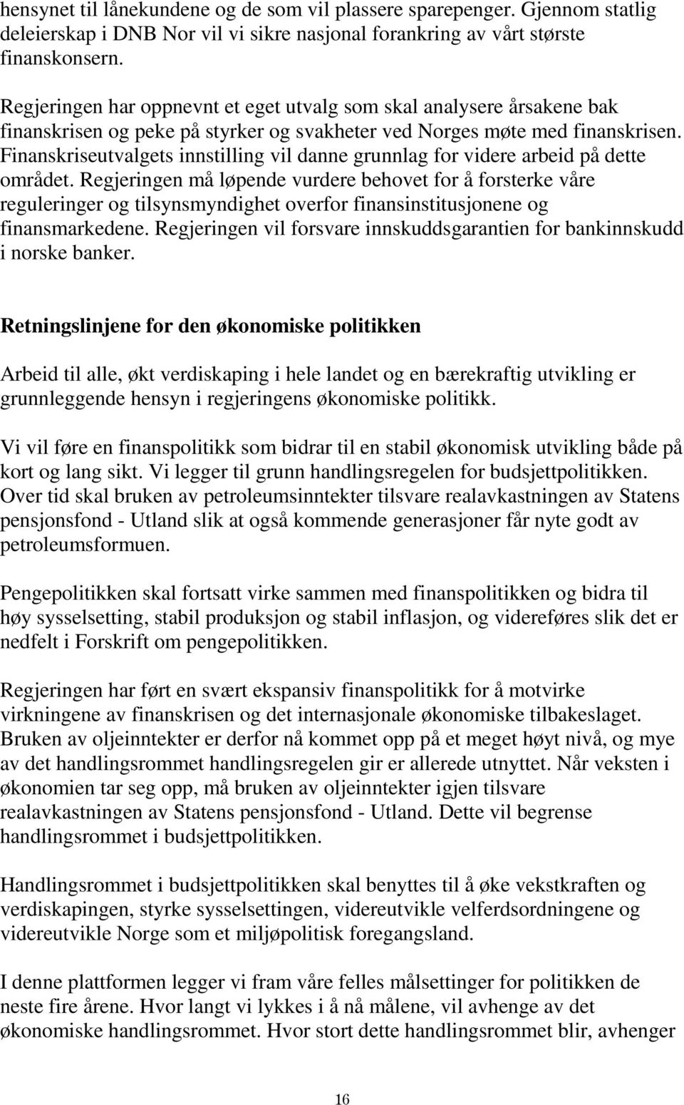 Finanskriseutvalgets innstilling vil danne grunnlag for videre arbeid på dette området.