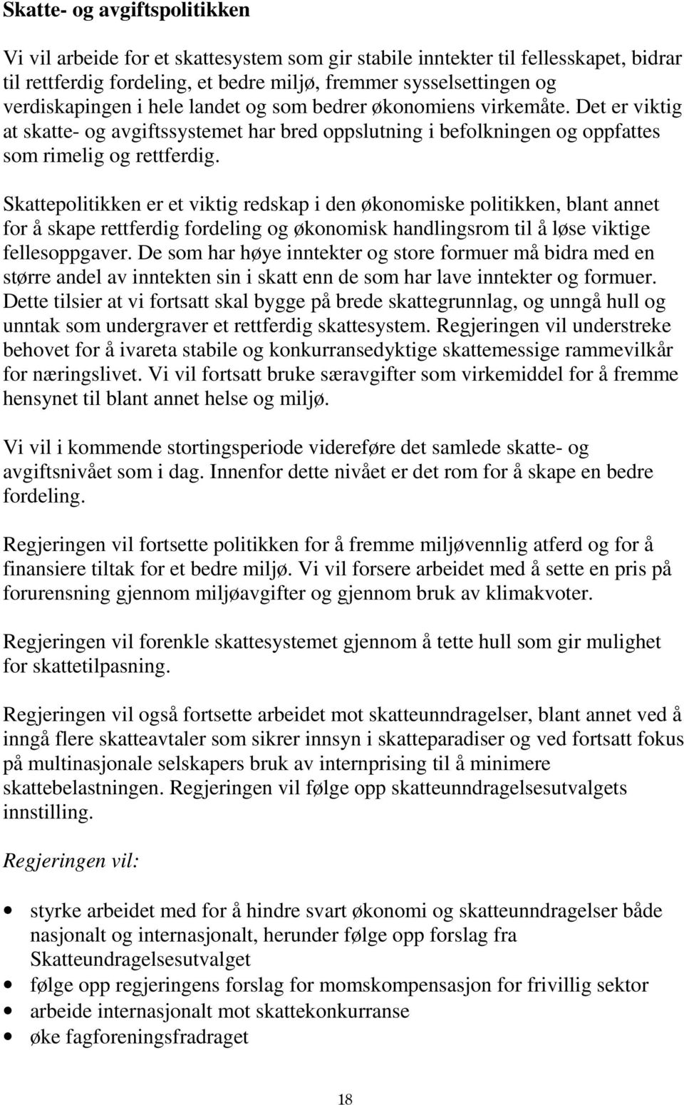 Skattepolitikken er et viktig redskap i den økonomiske politikken, blant annet for å skape rettferdig fordeling og økonomisk handlingsrom til å løse viktige fellesoppgaver.