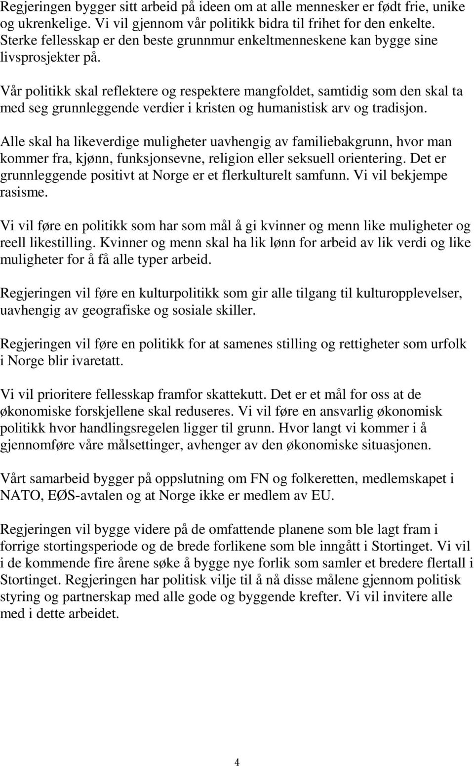 Vår politikk skal reflektere og respektere mangfoldet, samtidig som den skal ta med seg grunnleggende verdier i kristen og humanistisk arv og tradisjon.