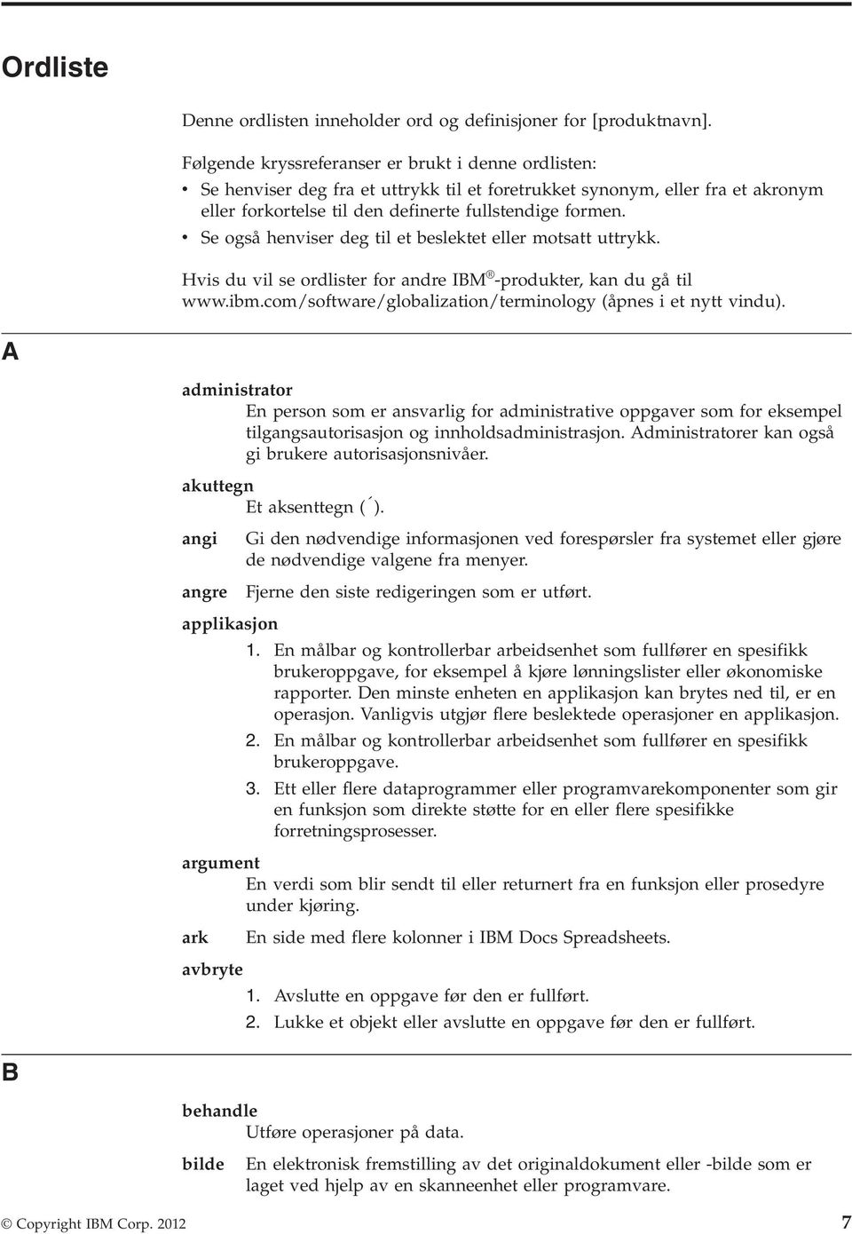 v Se også henviser deg til et beslektet eller motsatt uttrykk. Hvis du vil se ordlister for andre IBM -produkter, kan du gå til www.ibm.com/software/globalization/terminology (åpnes i et nytt vindu).