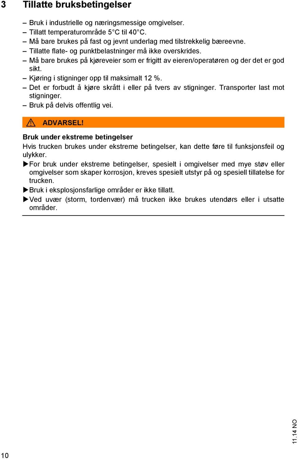 Det er forbudt å kjøre skrått i eller på tvers av stigninger. Transporter last mot stigninger. Bruk på delvis offentlig vei. ADVARSEL!