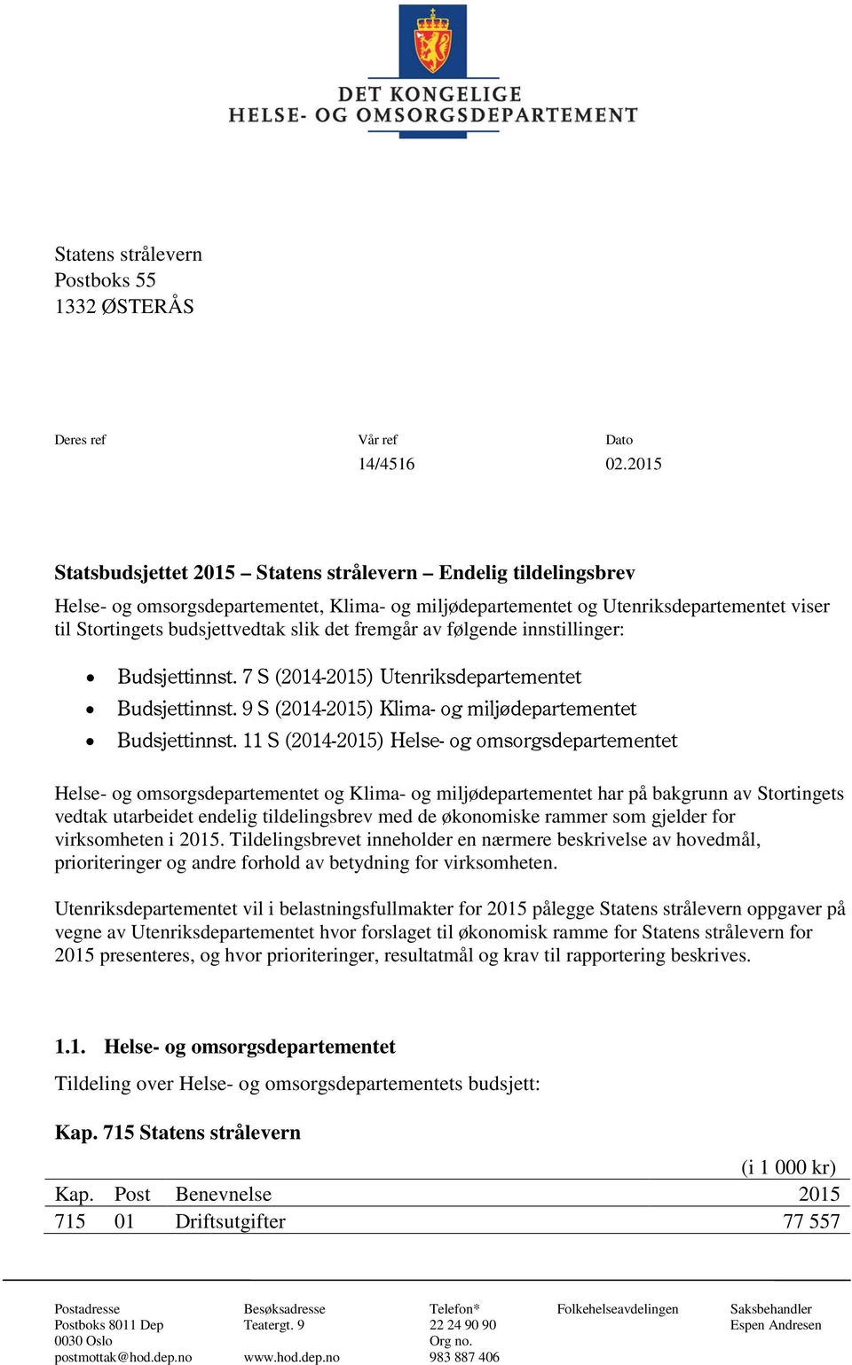 fremgår av følgende innstillinger: Budsjettinnst. 7 S (2014-2015) Utenriksdepartementet Budsjettinnst. 9 S (2014-2015) Klima- og miljødepartementet Budsjettinnst.