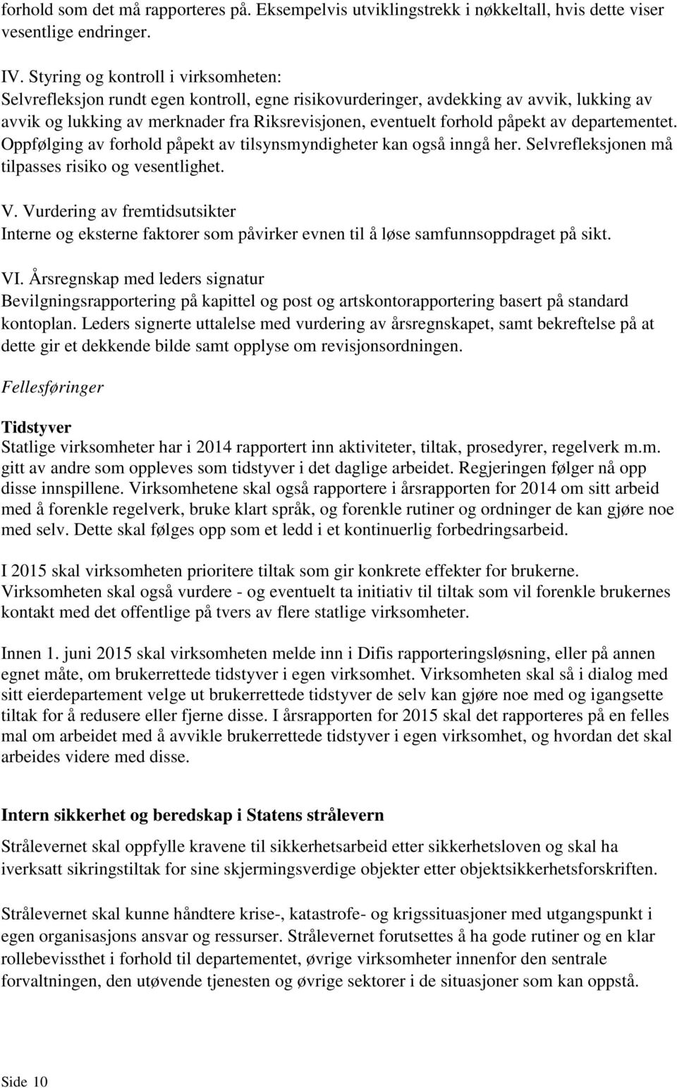 påpekt av departementet. Oppfølging av forhold påpekt av tilsynsmyndigheter kan også inngå her. Selvrefleksjonen må tilpasses risiko og vesentlighet. V.