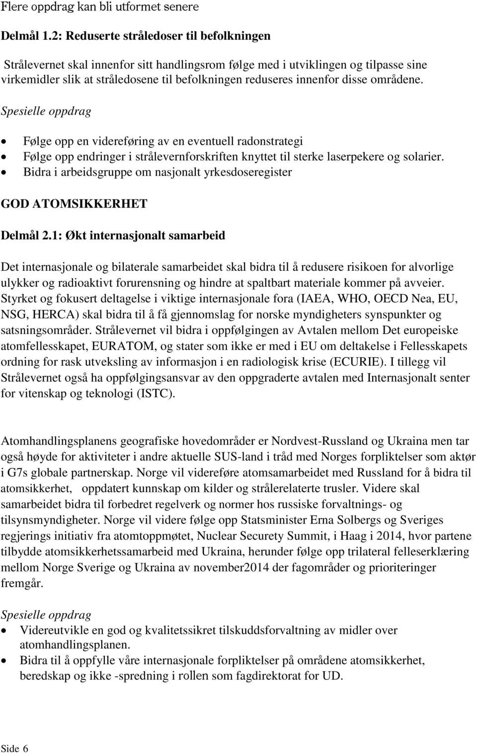 disse områdene. Spesielle oppdrag Følge opp en videreføring av en eventuell radonstrategi Følge opp endringer i strålevernforskriften knyttet til sterke laserpekere og solarier.