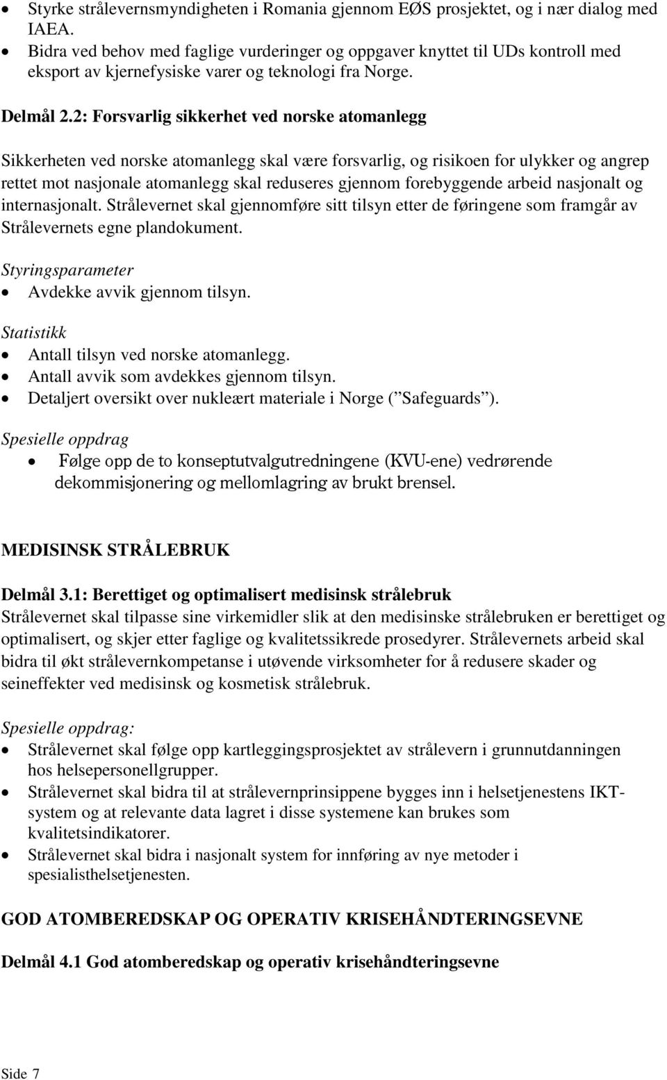 2: Forsvarlig sikkerhet ved norske atomanlegg Sikkerheten ved norske atomanlegg skal være forsvarlig, og risikoen for ulykker og angrep rettet mot nasjonale atomanlegg skal reduseres gjennom