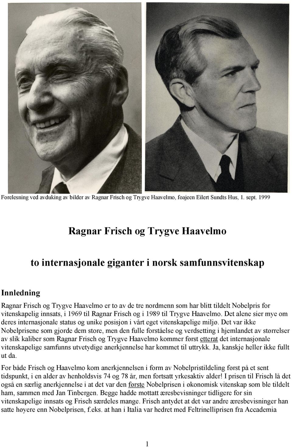 vitenskapelig innsats, i 1969 til Ragnar Frisch og i 1989 til Trygve Haavelmo. Det alene sier mye om deres internasjonale status og unike posisjon i vårt eget vitenskapelige miljø.